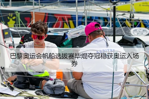 巴黎奥运会帆船选拔赛毕焜夺冠稳获奥运入场券